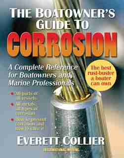 The Boatowner's Guide to Corrosion: A Complete Reference for Boatowners and Marine Professionals by Everett Collier