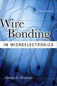 WIRE BONDING IN MICROELECTRONICS, 3/E by George Harman