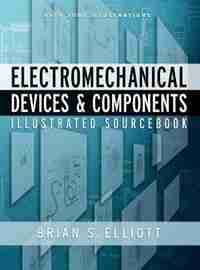 Electromechanical Devices & Components Illustrated Sourcebook by Brian Elliott