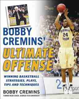 Bobby Cremins' Ultimate Offense: Winning Basketball Strategies and Plays from an NCAA Coach's Personal Playbook by Bobby Cremins