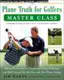 The Plane Truth for Golfers Master Class: Advanced Lessons for Improving Swing Technique and Ball Control for One-Plane and Two-Plane Swings by Jim Hardy