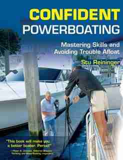 Confident Powerboating: Mastering Skills and Avoiding Troubles Afloat by Stu Reininger