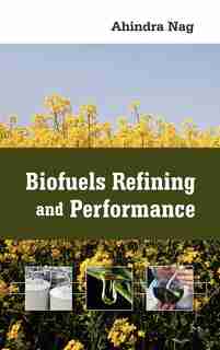 Biofuels Refining and Performance by Ahindra Nag