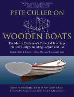 Pete Culler on Wooden Boats: The Master Craftsman's Collected Teachings on Boat Design, Building, Repair, and Use by John G. Burke