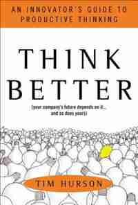 Think Better: An Innovator's Guide to Productive Thinking by Tim Hurson