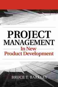 Project Management in New Product Development by Bruce T. Barkley