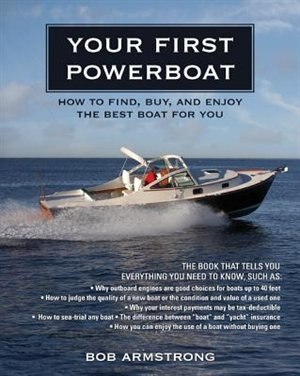 Your First Powerboat: How to Find, Buy, and Enjoy the Best Boat for You by Robert J. Armstrong