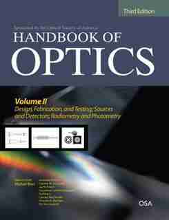Handbook of Optics, Third Edition Volume II: Design, Fabrication and Testing, Sources and Detectors, Radiometry and Photometry by Michael Bass