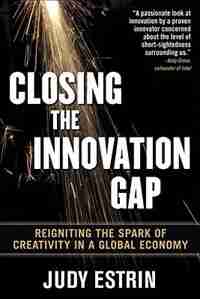Closing the Innovation Gap: Reigniting the Spark of Creativity in a Global Economy by Judy Estrin