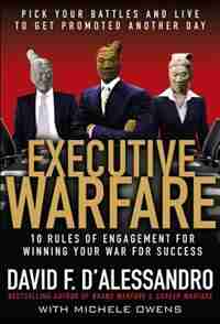 Executive Warfare: 10 Rules of Engagement for Winning Your War for Success by David D'Alessandro