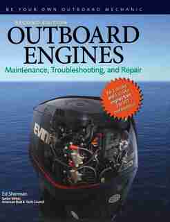 Outboard Engines: Maintenance, Troubleshooting, and Repair, Second Edition: Maintenance, Troubleshooting, and Repair by Edwin R. Sherman