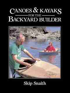 Canoes and Kayaks for the Backyard Builder by Skip Snaith