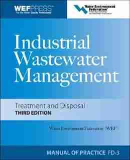 Industrial Wastewater Management, Treatment, and Disposal, 3e MOP FD-3 by Water Environment Federation