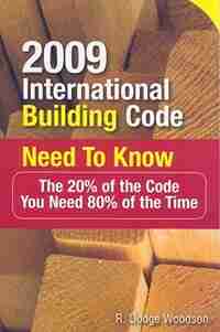 2009 International Building Code Need to Know: The 20% of the Code You Need 80% of the Time: The 20% of the Code You Need 80% of the Time by R. Dodge Woodson