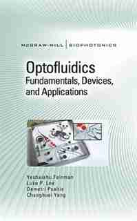Optofluidics: Fundamentals, Devices, and Applications: Fundamentals, Devices, and Applications by Yeshaiahu Fainman