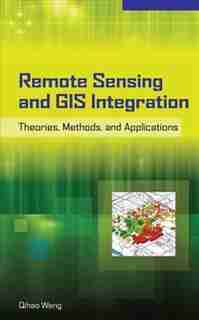 Remote Sensing and GIS Integration: Theories, Methods, and Applications: Theory, Methods, and Applications by Qihao Weng