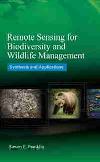 Remote Sensing for Biodiversity and Wildlife Management: Synthesis and Applications by Steven E. Franklin