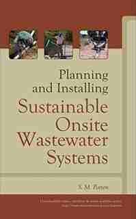 Planning and Installing Sustainable Onsite Wastewater Systems by S. M. Parten