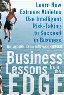 Business Lessons from the Edge: Learn How Extreme Athletes Use Intelligent Risk Taking to Succeed in Business by Jim McCormick