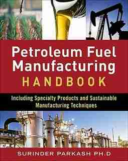 Petroleum Fuels Manufacturing Handbook: including Specialty Products and Sustainable Manufacturing Techniques by Surinder Parkash