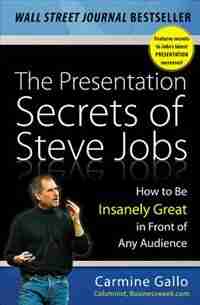 The Presentation Secrets of Steve Jobs: How to Be Insanely Great in Front of Any Audience by Carmine Gallo
