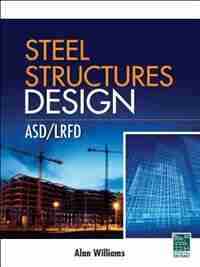 Steel Structures Design: ASD/LRFD: ASD/LRFD by Alan Williams