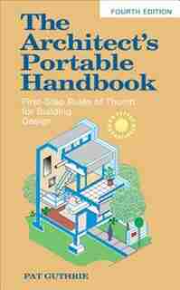 The Architect's Portable Handbook: First-Step Rules of Thumb for Building Design 4/e by John Patten ("Pat") Guthrie