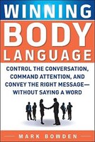 Winning Body Language: Control the Conversation, Command Attention, and Convey the Right Message…