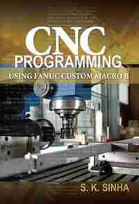 CNC Programming using Fanuc Custom Macro B by S.K Sinha