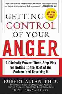 Getting Control of Your Anger: A Clinically Proven, Three-Step Plan for Getting to the Root of the Problem and Resolving It by Robert Allan