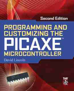 Programming and Customizing the PICAXE Microcontroller 2/E by David Lincoln