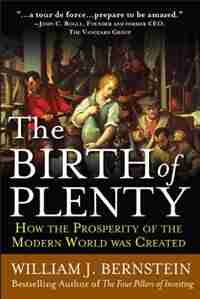 The Birth of Plenty: How the Prosperity of the Modern Work was Created de William J. Bernstein