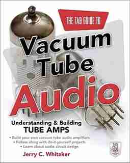 The TAB Guide to Vacuum Tube Audio: Understanding and Building Tube Amps by Jerry C. Whitaker