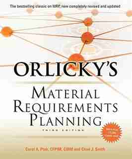 Orlicky's Material Requirements Planning, Third Edition by Carol A. Ptak