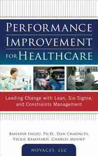 Performance Improvement for Healthcare: Leading Change with Lean, Six Sigma, and Constraints Management by Charles NOVACES, LLC