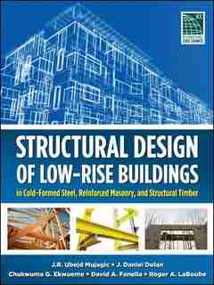 Structural Design of Low-Rise Buildings in Cold-Formed Steel, Reinforced Masonry, and Structural Timber by J. R. Ubejd Mujagic