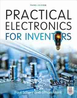 Practical Electronics for Inventors, Third Edition by Paul Scherz