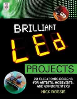 Brilliant LED Projects: 20 Electronic Designs for Artists, Hobbyists, and Experimenters by Nick Dossis