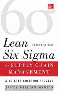 Lean Six Sigma for Supply Chain Management, Second Edition: The 10-Step Solution Process by James William Martin