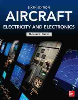 Aircraft Electricity and Electronics, Sixth Edition by Thomas K Eismin