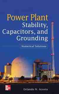 Power Plant Stability Capacitors and Grounding: Numerical Solutions: Numerical Solutions by Orlando N. Acosta