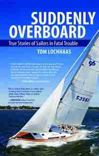 Suddenly Overboard: True Stories of Sailors in Fatal Trouble by Tom Lochhaas
