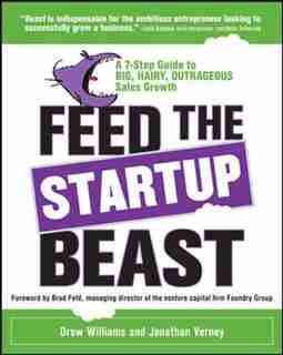 Feed the Startup Beast: A 7-Step Guide to Big, Hairy, Outrageous Sales Growth by Drew Williams