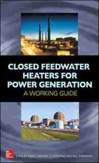 Closed Feedwater Heaters for Power Generation: A Working Guide by Stanley Yokell