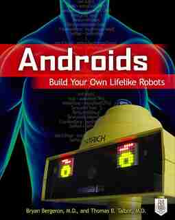 Androids: Build Your Own Lifelike Robots by Bryan Bergeron