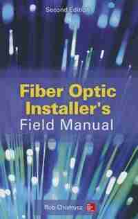 Fiber Optic Installer's Field Manual, Second Edition by Bob Chomycz