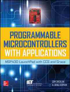 Programmable Microcontrollers with Applications: MSP430 LaunchPad with CCS and Grace by Cem Unsalan