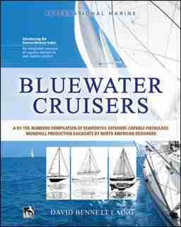 Bluewater Cruisers: A By-The-Numbers Compilation of Seaworthy, Offshore-Capable Fiberglass Monohull Production Sailboats by North American Designers: A Guide to Seaworthy, Offshore-Capable Monohull Sailboats by David Bennett Laing