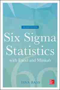 Six Sigma Statistics with Excel and Minitab, Second Edition by Issa Bass
