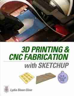 3D Printing and CNC Fabrication with SketchUp by Lydia Sloan Cline